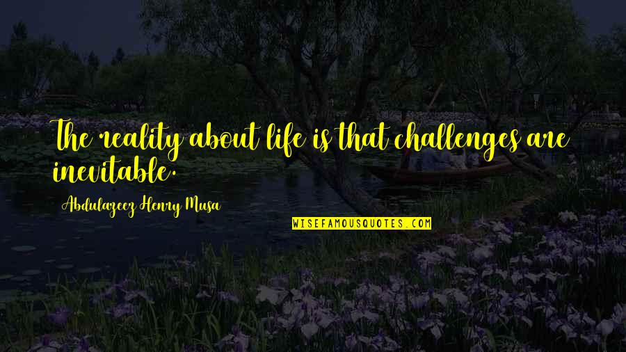 Life Is About Challenges Quotes By Abdulazeez Henry Musa: The reality about life is that challenges are