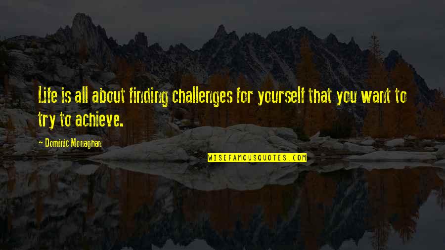Life Is About Challenges Quotes By Dominic Monaghan: Life is all about finding challenges for yourself