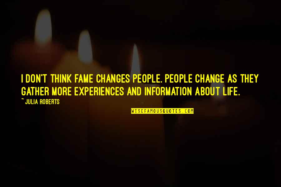 Life Is About Changes Quotes By Julia Roberts: I don't think fame changes people. People change Life Is About Changes Quotes By Julia Roberts: I don't think fame changes people. People change