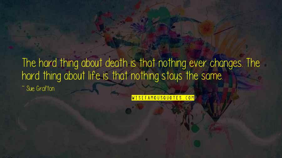 Life Is About Changes Quotes By Sue Grafton: The hard thing about death is that nothing
