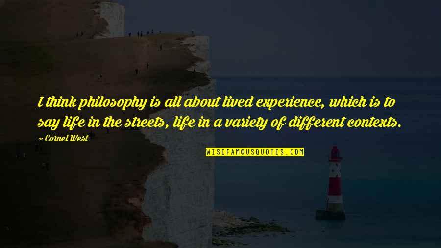 Life Is About Experience Quotes By Cornel West: I think philosophy is all about lived experience,