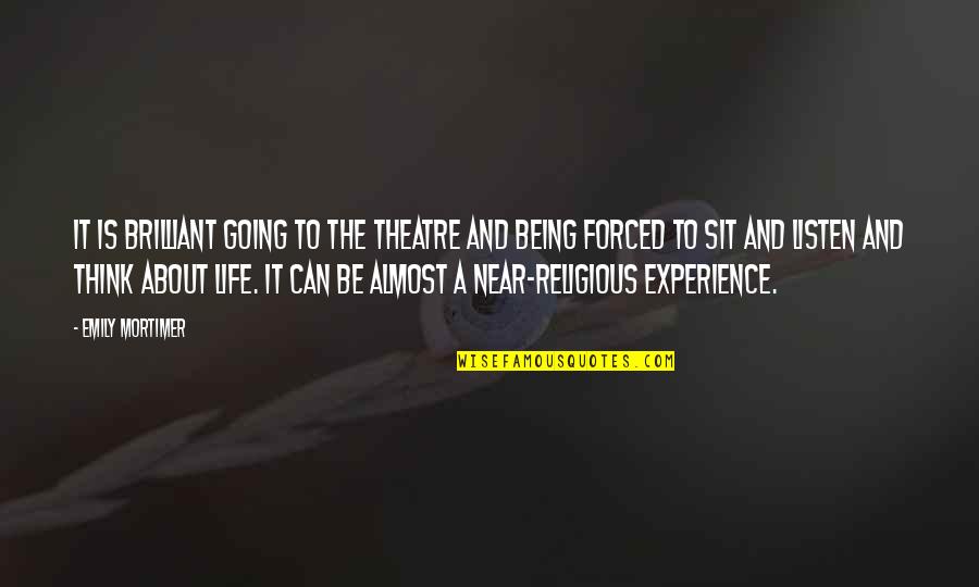 Life Is About Experience Quotes By Emily Mortimer: It is brilliant going to the theatre and