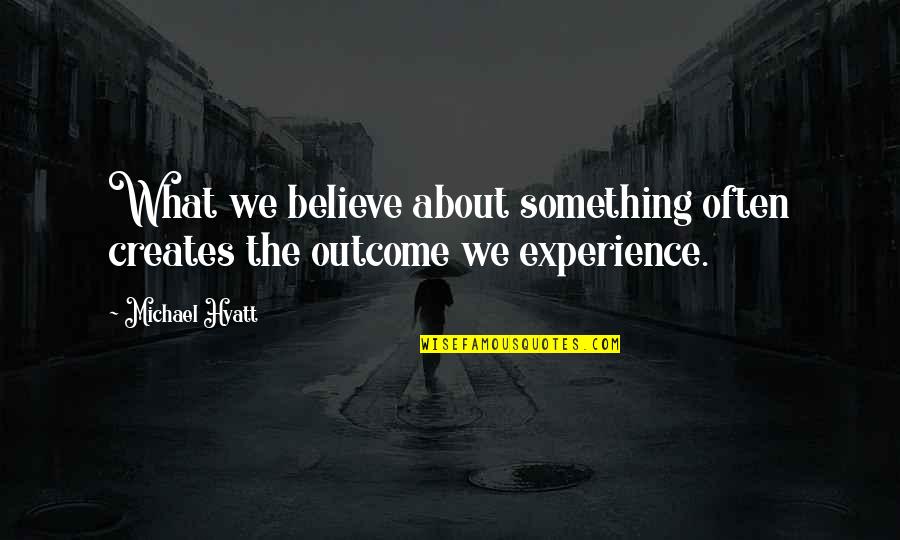 Life Is About Experience Quotes By Michael Hyatt: What we believe about something often creates the