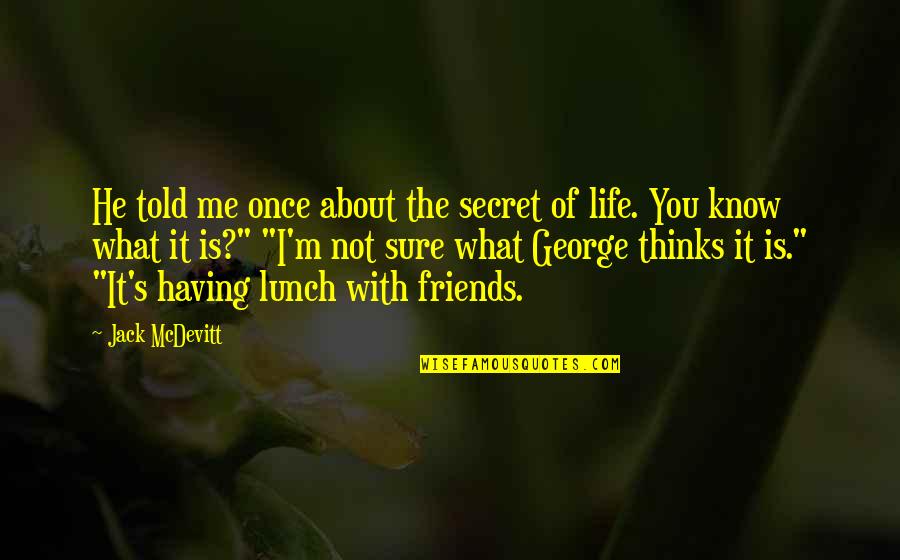 Life Is About Friends Quotes By Jack McDevitt: He told me once about the secret of