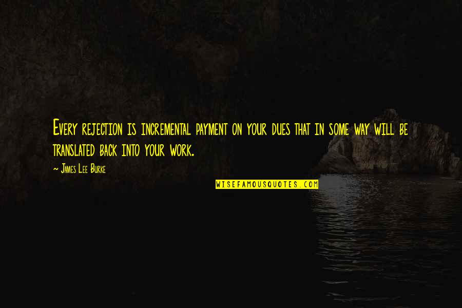 Life Is About Friends Quotes By James Lee Burke: Every rejection is incremental payment on your dues