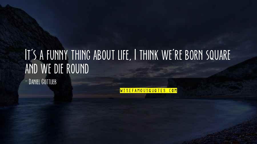 Life Is About Funny Quotes By Daniel Gottlieb: It's a funny thing about life, I think