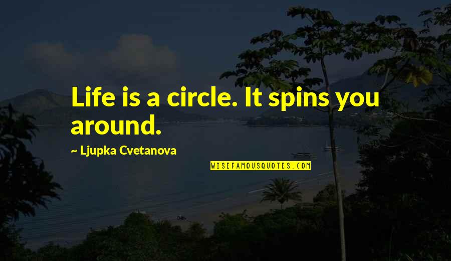 Life Is About Funny Quotes By Ljupka Cvetanova: Life is a circle. It spins you around.