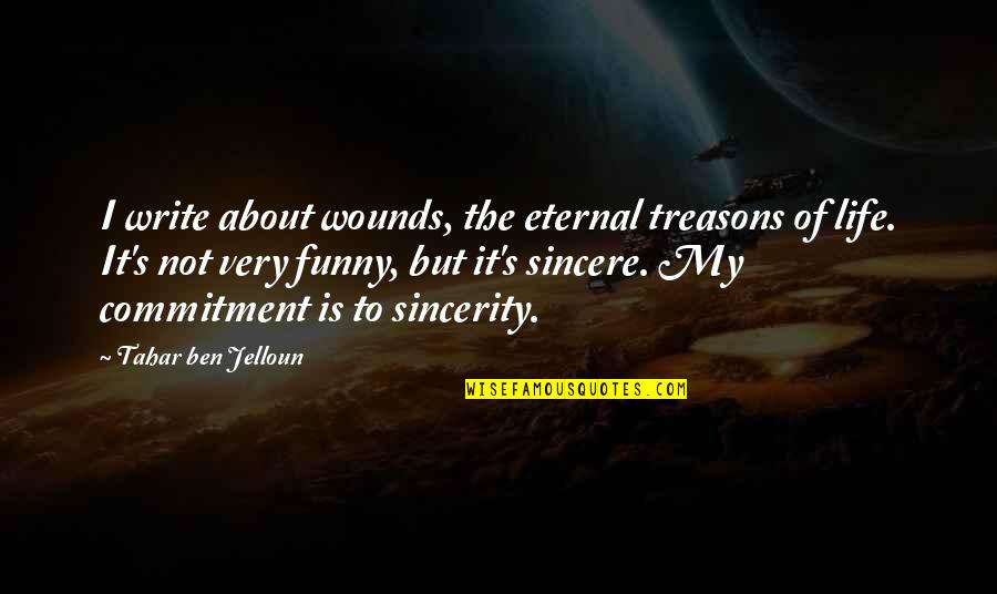 Life Is About Funny Quotes By Tahar Ben Jelloun: I write about wounds, the eternal treasons of