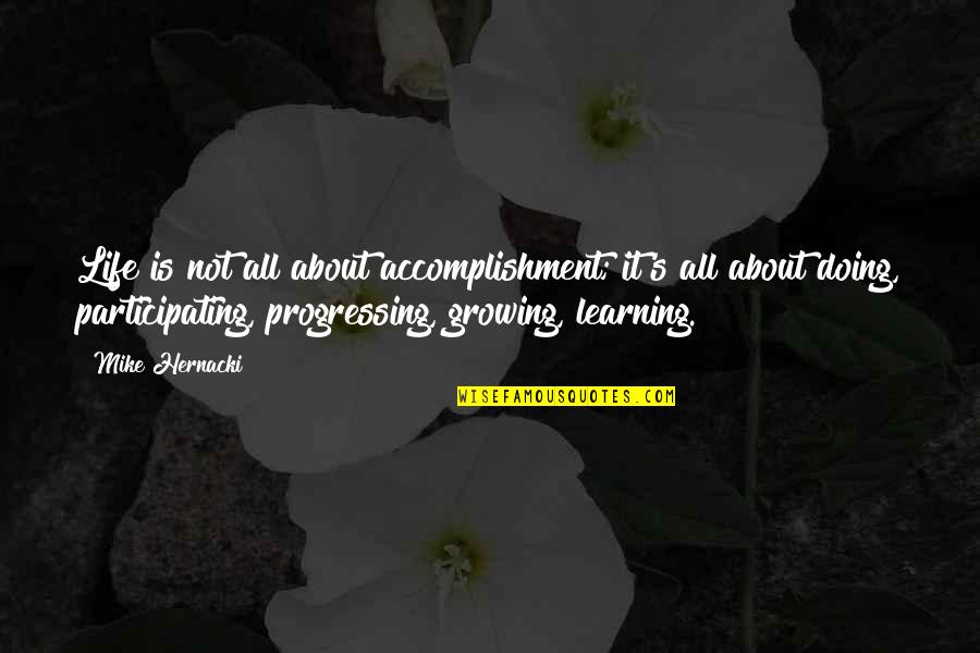 Life Is About Growing Quotes By Mike Hernacki: Life is not all about accomplishment; it's all