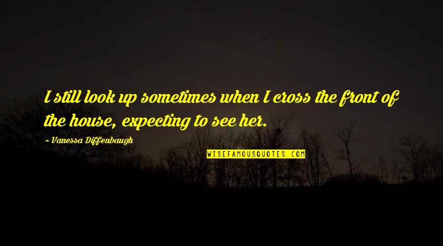 Life Is About Growing Quotes By Vanessa Diffenbaugh: I still look up sometimes when I cross