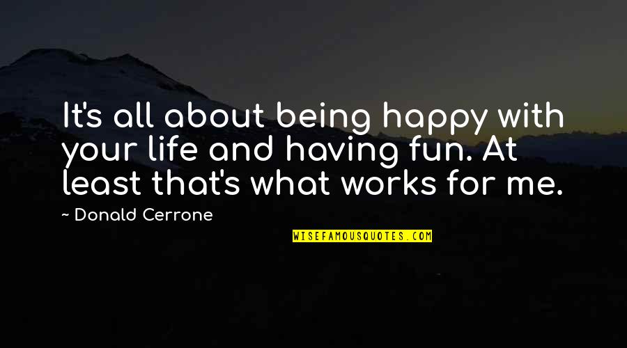 Life Is About Having Fun Quotes By Donald Cerrone: It's all about being happy with your life Life Is About Having Fun Quotes By Donald Cerrone: It's all about being happy with your life