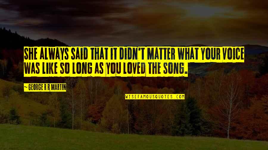 Life Is About Having Fun Quotes By George R R Martin: She always said that it didn't matter what Life Is About Having Fun Quotes By George R R Martin: She always said that it didn't matter what