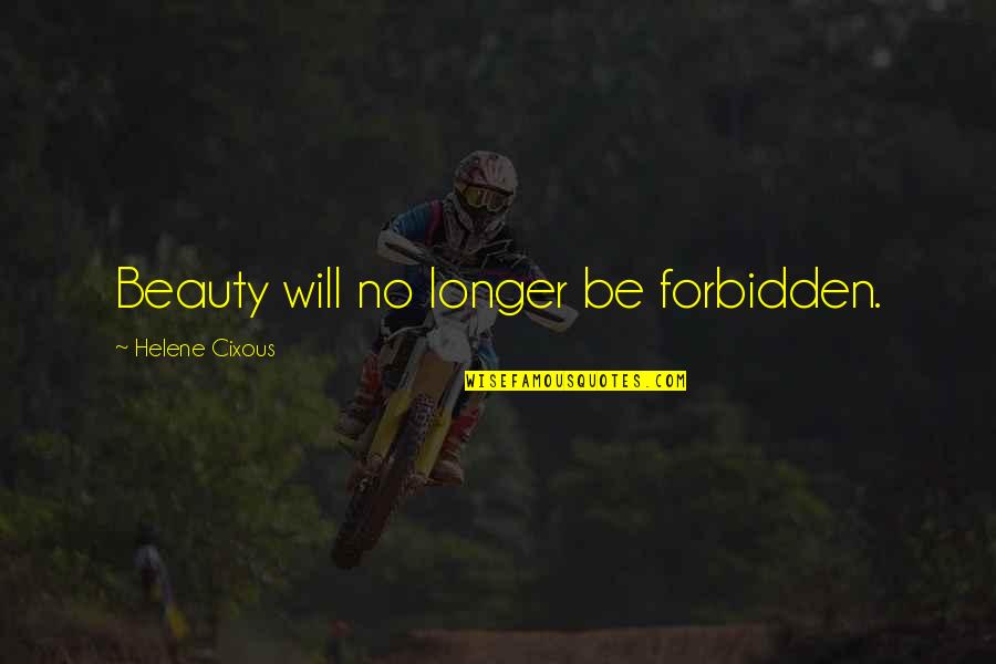 Life Is About Having Fun Quotes By Helene Cixous: Beauty will no longer be forbidden. Life Is About Having Fun Quotes By Helene Cixous: Beauty will no longer be forbidden.