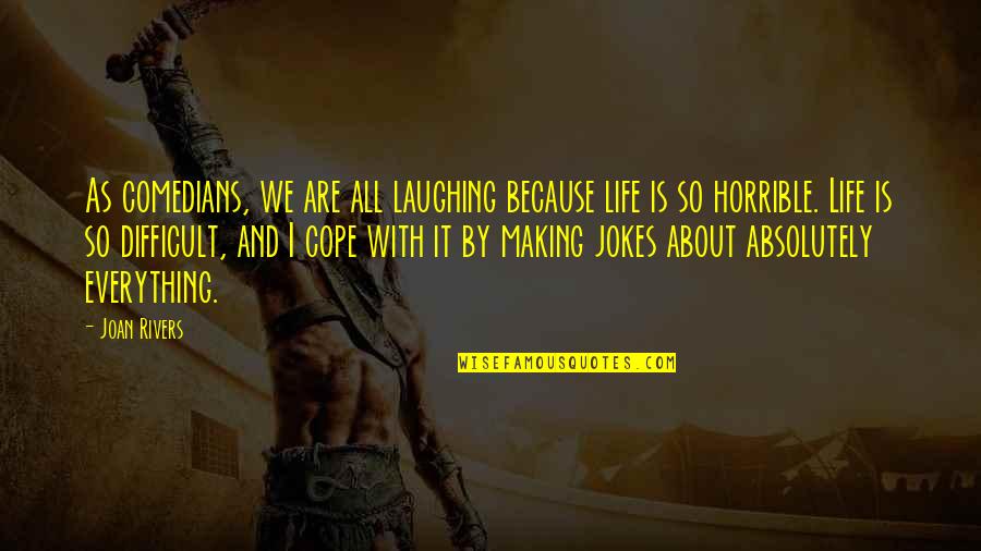 Life Is About Laughing Quotes By Joan Rivers: As comedians, we are all laughing because life