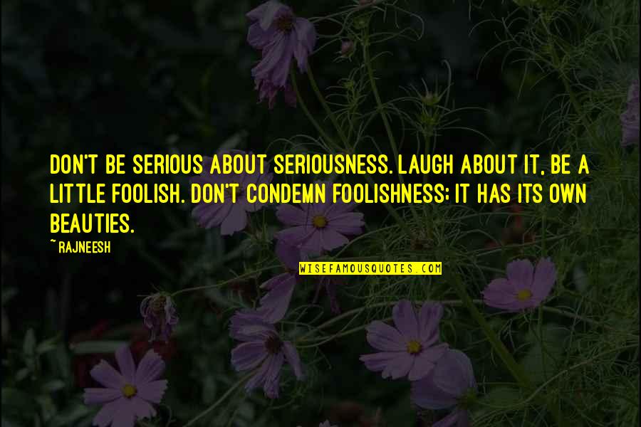 Life Is About Laughing Quotes By Rajneesh: Don't be serious about seriousness. Laugh about it,