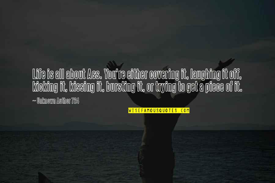 Life Is About Laughing Quotes By Unknown Author 724: Life is all about Ass. You're either covering