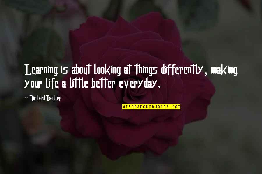 Life Is About Learning Quotes By Richard Bandler: Learning is about looking at things differently, making