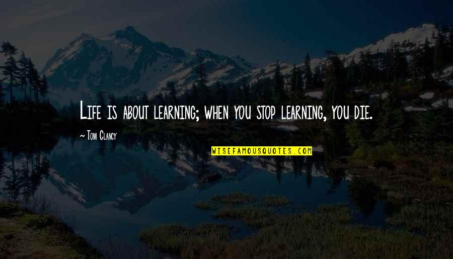 Life Is About Learning Quotes By Tom Clancy: Life is about learning; when you stop learning,