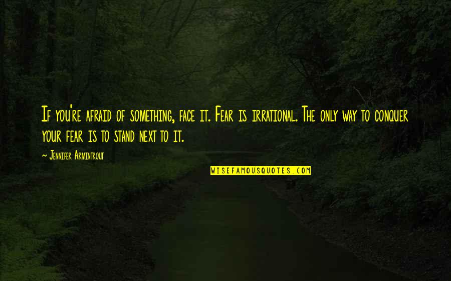 Life Is About Living And Learning Quotes By Jennifer Armintrout: If you're afraid of something, face it. Fear