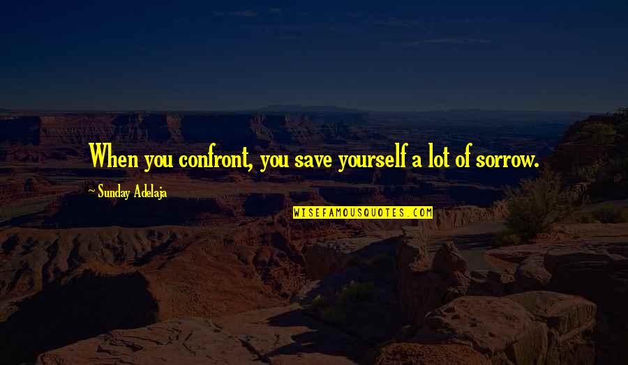 Life Is About Living And Learning Quotes By Sunday Adelaja: When you confront, you save yourself a lot