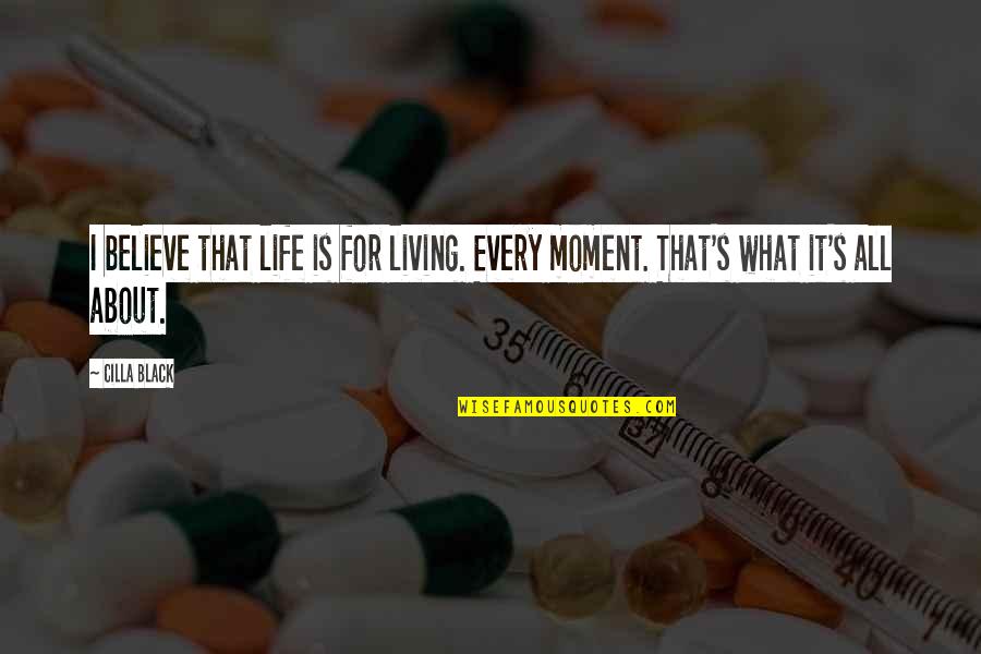 Life Is About Living In The Moment Quotes By Cilla Black: I believe that life is for living. Every