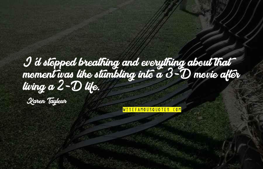 Life Is About Living In The Moment Quotes By Karen Tayleur: I'd stopped breathing and everything about that moment