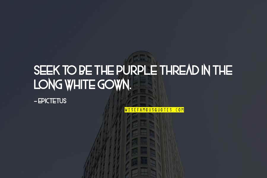 Life Is About Making Choices Quotes By Epictetus: Seek to be the purple thread in the