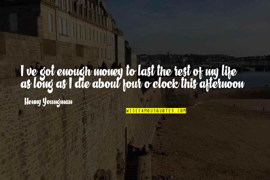 Life Is About Money Quotes By Henny Youngman: I've got enough money to last the rest Life Is About Money Quotes By Henny Youngman: I've got enough money to last the rest