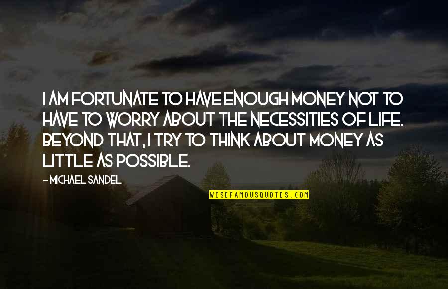 Life Is About Money Quotes By Michael Sandel: I am fortunate to have enough money not Life Is About Money Quotes By Michael Sandel: I am fortunate to have enough money not