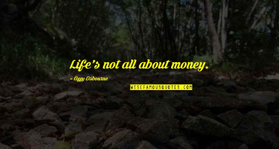 Life Is About Money Quotes By Ozzy Osbourne: Life's not all about money. Life Is About Money Quotes By Ozzy Osbourne: Life's not all about money.