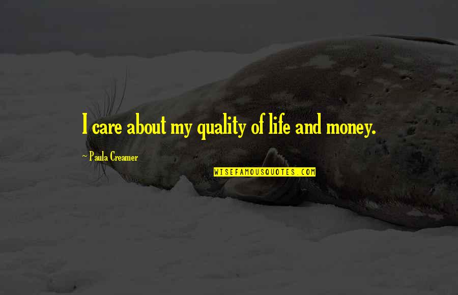 Life Is About Money Quotes By Paula Creamer: I care about my quality of life and Life Is About Money Quotes By Paula Creamer: I care about my quality of life and