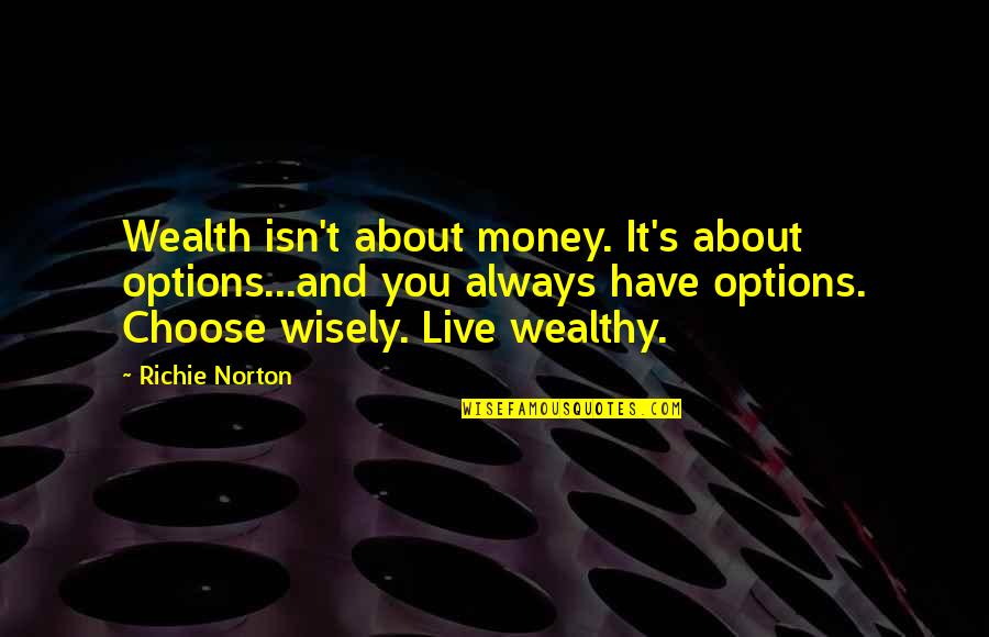 Life Is About Money Quotes By Richie Norton: Wealth isn't about money. It's about options...and you Life Is About Money Quotes By Richie Norton: Wealth isn't about money. It's about options...and you