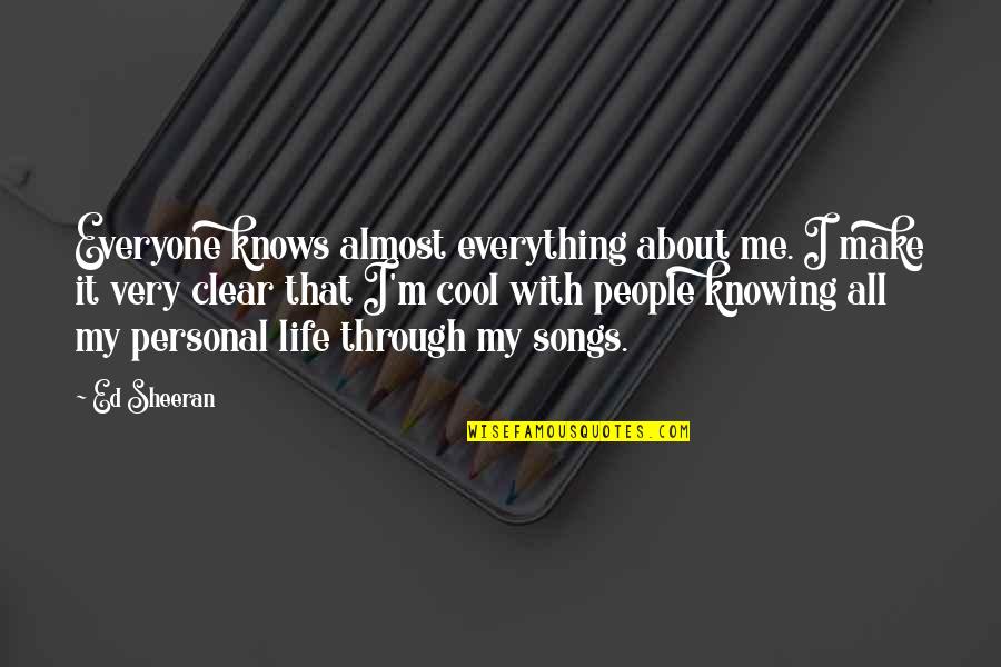 Life Is About Not Knowing Quotes By Ed Sheeran: Everyone knows almost everything about me. I make