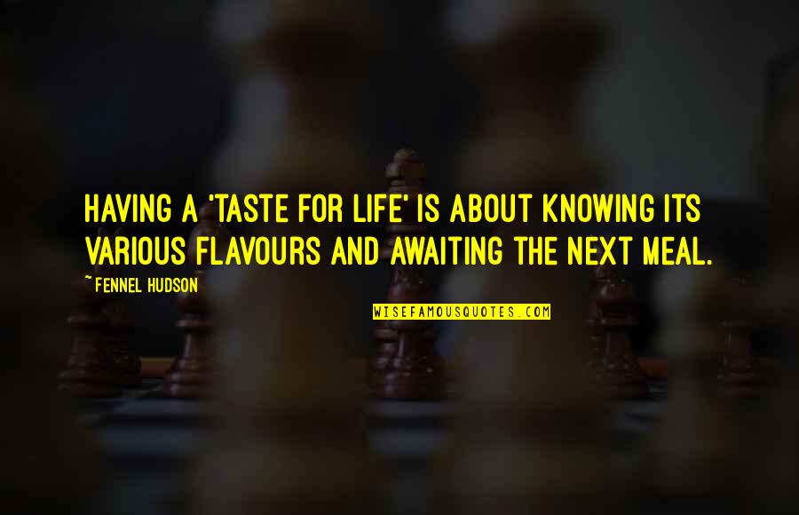 Life Is About Not Knowing Quotes By Fennel Hudson: Having a 'taste for life' is about knowing