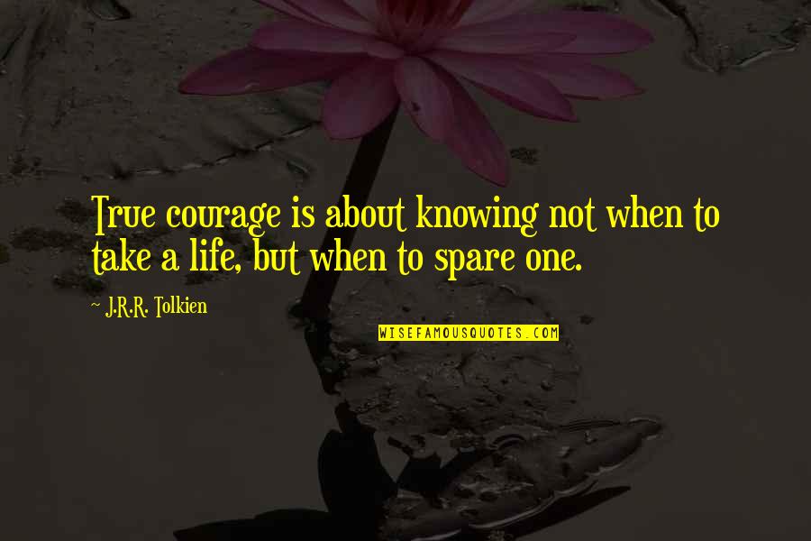 Life Is About Not Knowing Quotes By J.R.R. Tolkien: True courage is about knowing not when to