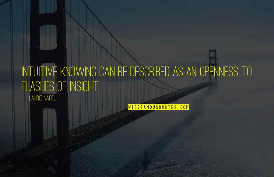 Life Is About Not Knowing Quotes By Laurie Nadel: Intuitive knowing can be described as an openness