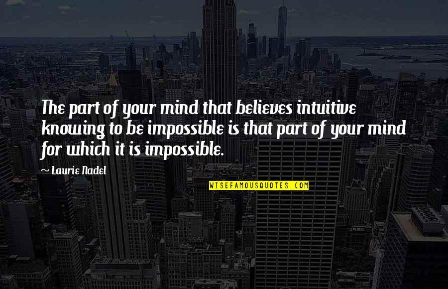 Life Is About Not Knowing Quotes By Laurie Nadel: The part of your mind that believes intuitive