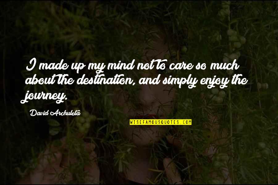 Life Is About The Journey Not The Destination Quotes By David Archuleta: I made up my mind not to care Life Is About The Journey Not The Destination Quotes By David Archuleta: I made up my mind not to care