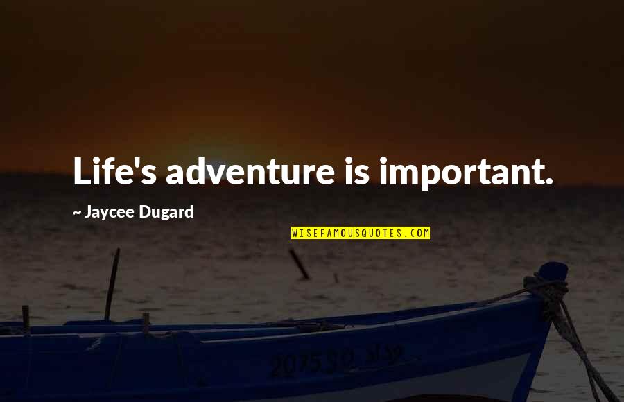 Life Is Adventure Quotes By Jaycee Dugard: Life's adventure is important. Life Is Adventure Quotes By Jaycee Dugard: Life's adventure is important.