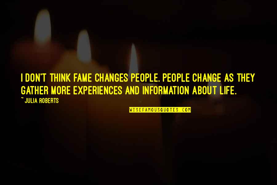 Life Is All About Changes Quotes By Julia Roberts: I don't think fame changes people. People change