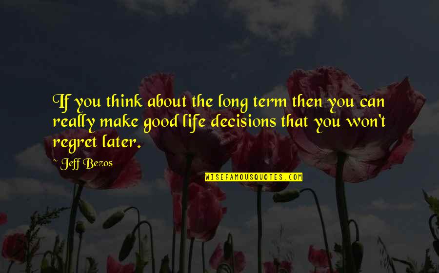 Life Is All About Decisions Quotes By Jeff Bezos: If you think about the long term then Life Is All About Decisions Quotes By Jeff Bezos: If you think about the long term then
