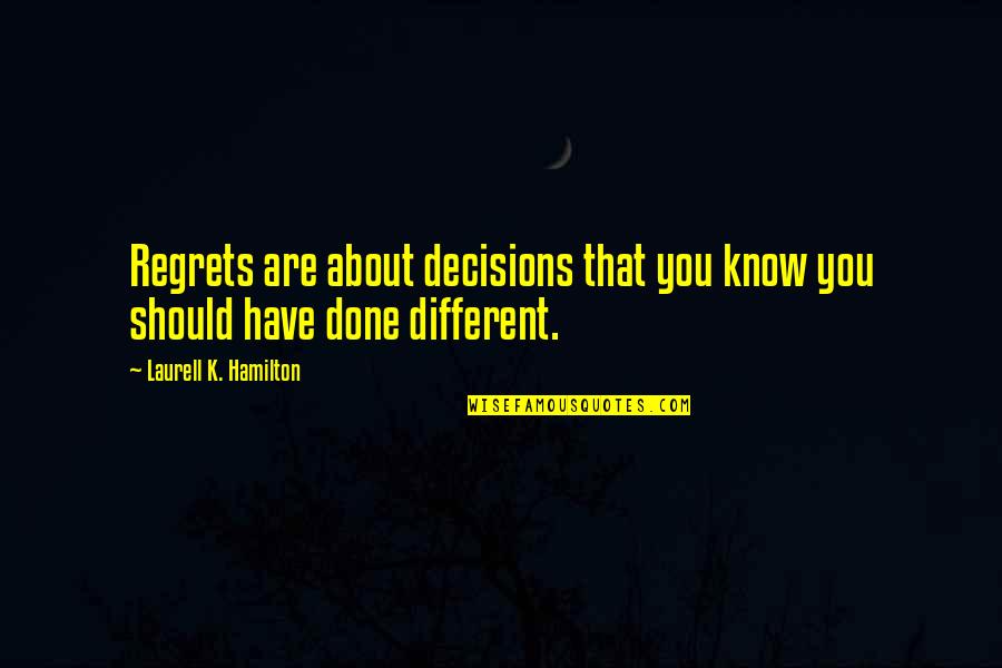 Life Is All About Decisions Quotes By Laurell K. Hamilton: Regrets are about decisions that you know you Life Is All About Decisions Quotes By Laurell K. Hamilton: Regrets are about decisions that you know you