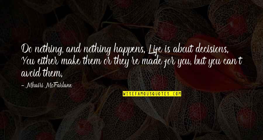 Life Is All About Decisions Quotes By Mhairi McFarlane: Do nothing, and nothing happens. Life is about