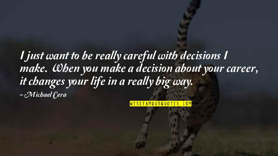 Life Is All About Decisions Quotes By Michael Cera: I just want to be really careful with Life Is All About Decisions Quotes By Michael Cera: I just want to be really careful with