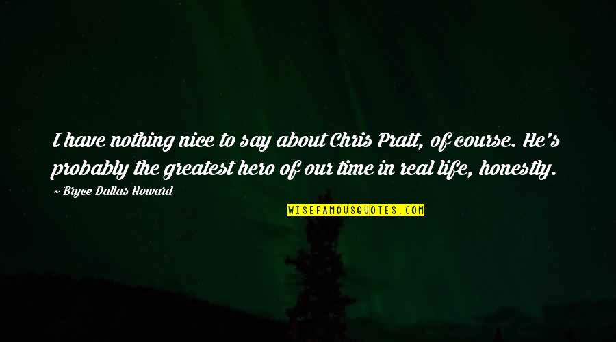 Life Is All About Happiness And Sadness Quotes By Bryce Dallas Howard: I have nothing nice to say about Chris