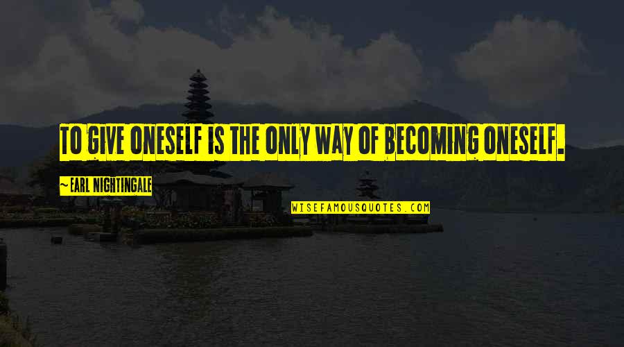 Life Is All About Happiness And Sadness Quotes By Earl Nightingale: To give oneself is the only way of Life Is All About Happiness And Sadness Quotes By Earl Nightingale: To give oneself is the only way of