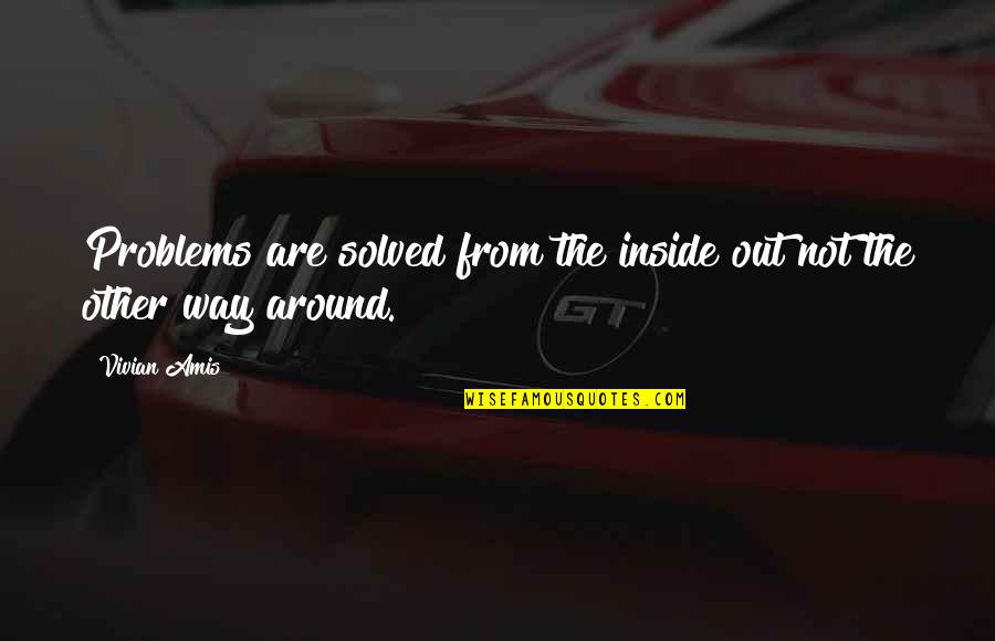 Life Is All About Happiness And Sadness Quotes By Vivian Amis: Problems are solved from the inside out not