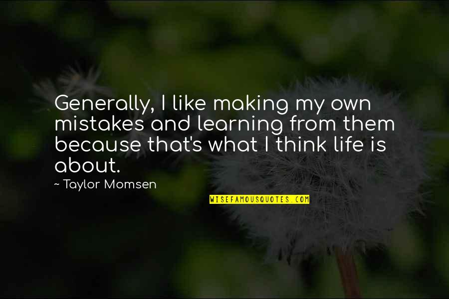 Life Is All About Learning Quotes By Taylor Momsen: Generally, I like making my own mistakes and
