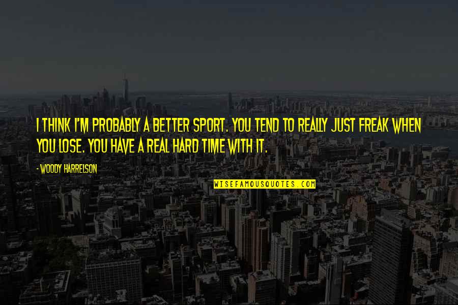 Life Is All About Living For Others Quotes By Woody Harrelson: I think I'm probably a better sport. You