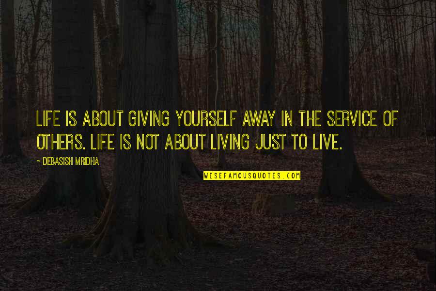 Life Is All About Living Quotes By Debasish Mridha: Life is about giving yourself away in the